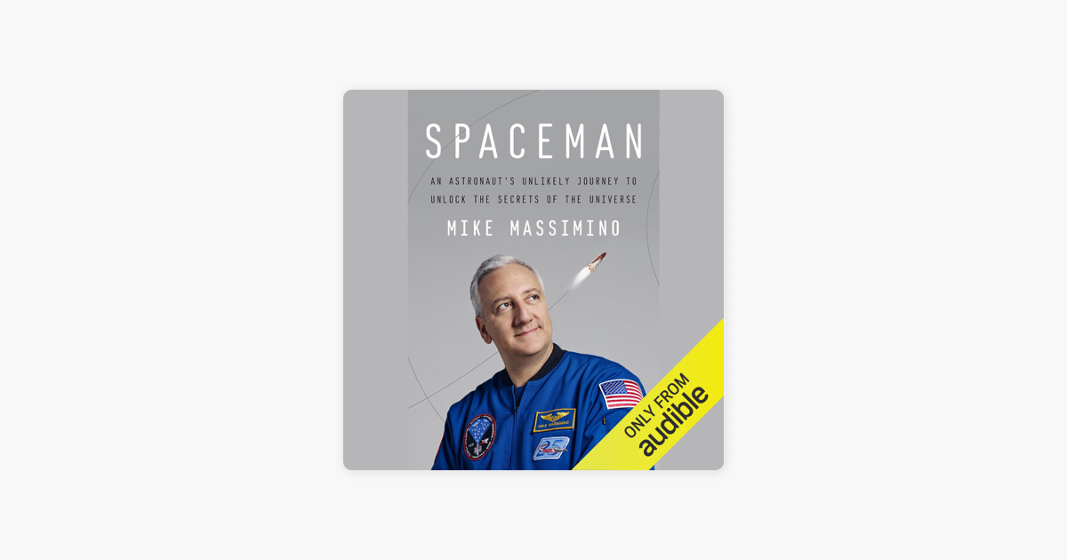 Spaceman: An Astronaut's Unlikely Journey to Unlock the Secrets of the  Universe by Mike Massimino