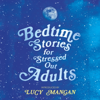 Bedtime Stories for Stressed Out Adults - Various