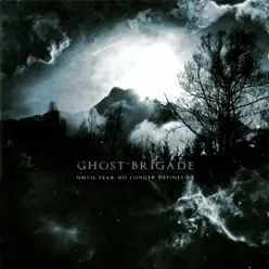 Until Fear No Longer Defines Us - Ghost Brigade Until Fear No Longer Defines Us - Ghost Brigade