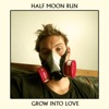 Half Moon Run - Grow into Love