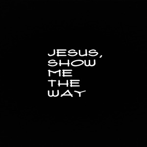 Jesus, Show Me the Way