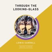 Through the Looking-Glass (AmazonClassics Edition) (Unabridged) - Lewis Carroll