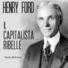 Henry Ford: Il capitalista ribelle - Paolo Beltrami