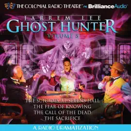 Jarrem Lee - Ghost Hunter - The Suicides at Sevens Hall, The Fear of Knowing, The Call of the Dead and The Sacrifice: A Radio Dramatization