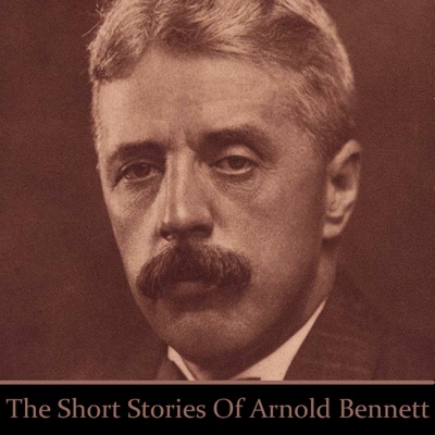 The Short Stories of Arnold Bennett: The bestselling and most successful British author of his day (1890-1930)