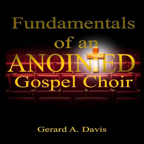 Fundamentals of an Anointed Gospel Choir: Critical Fundamentals for a Gospel Choir to Maintain Its Spirituality Despite Today's Contrary Gospel Culture (Unabridged) cover