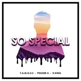 So Special (feat. F.A.M.O.U.S & D.King) Praiser A