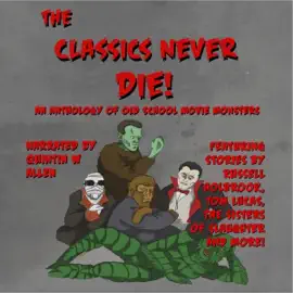 The Classics Never Die!: An Anthology of Old School Movie Monsters (Unabridged)