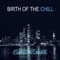 Birth of the Chill - Chill Kechil lyrics