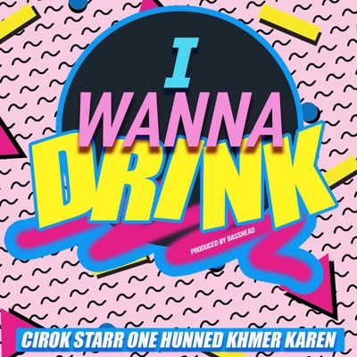 I Wanna Drink (feat. One Hunned & Khmer Karen) - Single