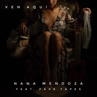 Ven Aquí (feat. Fake Tapes) - Single - Nana Mendoza