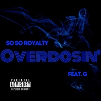 Overdosin' (feat. G) - Single - So So Royalty