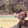 Matt Laurent - So Easy