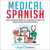 Medical Spanish: Real Spanish Medical Conversations for Healthcare Professionals (Spanish for Medical Professionals, Book 1) (Unabridged) - Lingo Mastery Cover Art