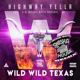 Wild Wild Texas (Swisha House Remix) Highway Yella