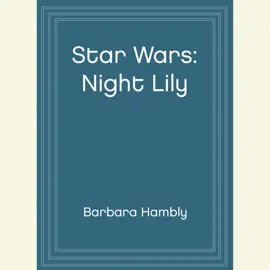Star Wars: Night Lily: A Lover's Tale (Abridged)