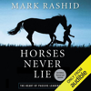 Horses Never Lie, 2nd Edition: The Heart of Passive Leadership (Unabridged) - Mark Rashid