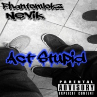 Act Stupid (feat. Phantomlokz) - Single - Nevik