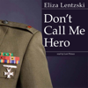 Don't Call Me Hero (Unabridged) - Eliza Lentzski