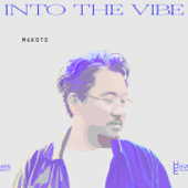 Into The Vibe - MAKOTO