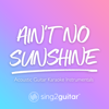 Ain't No Sunshine (Higher Key) [Originally Performed by Bill Withers] [Acoustic Guitar Karaoke] - Sing2Guitar