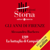 Gli anni di Firenze - 1289. La battaglia di Campaldino: Lezioni di Storia - Alessandro Barbero