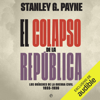 El colapso de la República (Narración en Castellano) [The Collapse of the Republic]: Los orígenes de la Guerra Civil 1933-1936 [The Origins of the Civil War 1933-1936] (Unabridged) - Stanley G. Payne