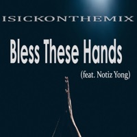 Bless These Hands (feat. Notiz Yong) - Single - isickonthemix