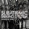 Subatomic Sound System - Shaolin Dub