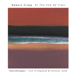 At the End of Time: Churchscapes (Live) - Robert Fripp