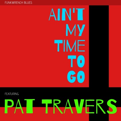 Ain't My Time to Go (feat. Pat Travers) - Single