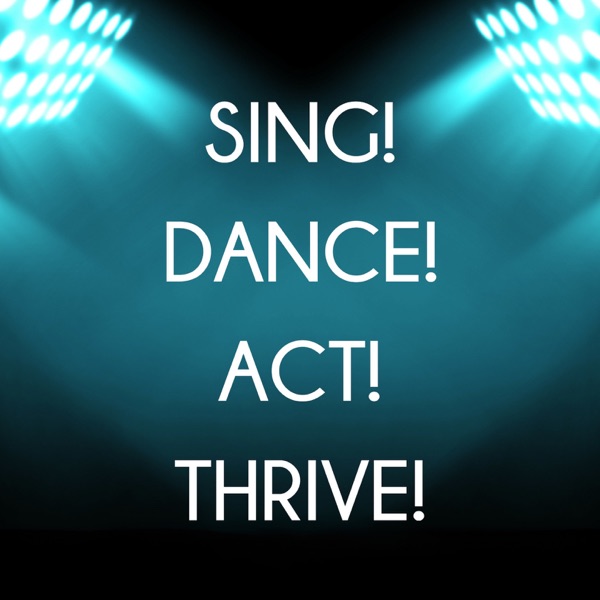 Sing! Dance! Act! Thrive! Sing! Dance! Act! Thrive!