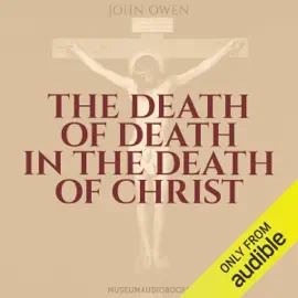 The Death of Death in the Death of Christ (Unabridged)