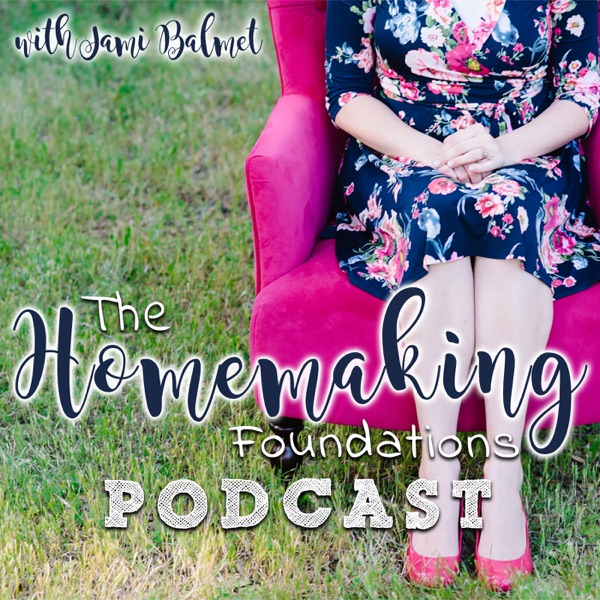 The Homemaking Foundations Podcast The Homemaking Foundations Podcast