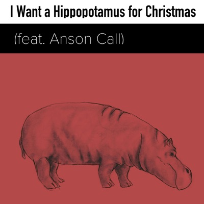 I Want a Hippopotamus for Christmas (feat. Anson Call) - Single