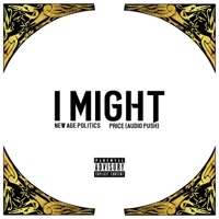 I Might (feat. Price of Audio Push) - Single - New Age Politics