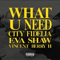 What U Need - Single - Eva Shaw, City Fidelia & Vincent Berry II