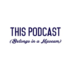 This Podcast Belongs in a Museum