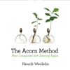 The Acorn Method: How Companies Get Growing Again - Henrik Werdelin