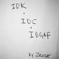 Idk Idc Idgaf - Zenire