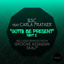 Gotta Be Present, Pt. 2 - Bsc Gotta Be Present, Pt. 2 - Bsc