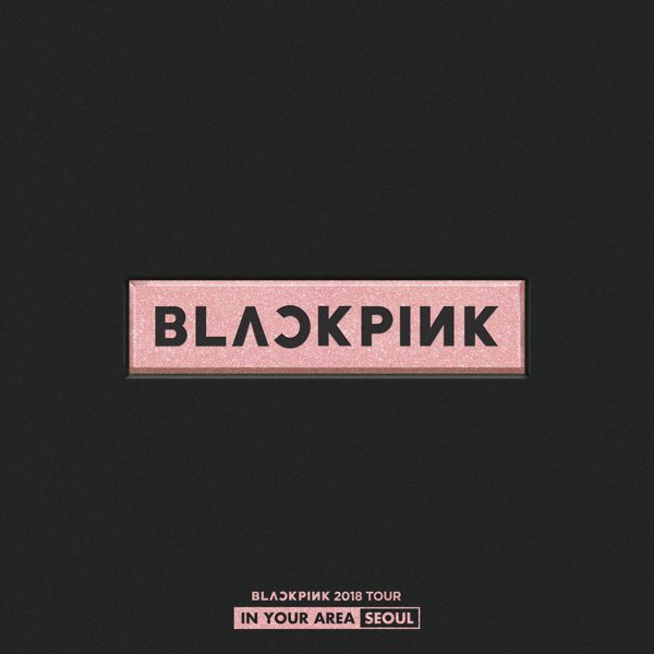 BLACKPINK 2018 TOUR 'IN YOUR AREA' SEOUL (Live) - Album by