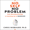 No Self, No Problem: How Neuropsychology is Catching Up to Buddhism (Unabridged) - Chris Niebauer, PhD