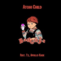 Bad Guys (feat. T2 & Apollo Kade) - Single - Atom Child