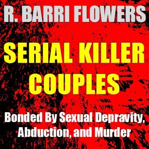 Serial Killer Couples: Bonded by Sexual Depravity, Abduction, and Murder (Unabridged)