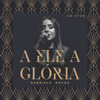 A Ele a Glória (Ao Vivo) - Gabriela Rocha