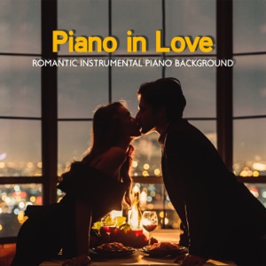 Piano in Love – Romantic Instrumental Piano Background: Date Night, Candle Light Dinner, Carefree Moments