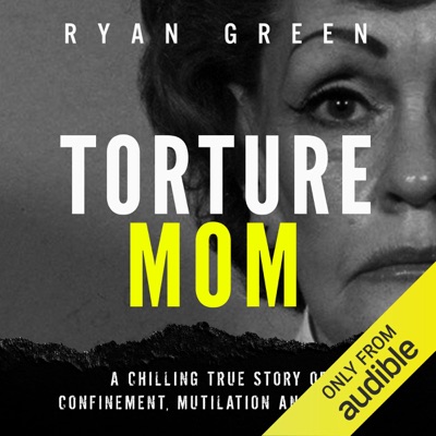 Torture Mom: A Chilling True Story of Confinement, Mutilation and Murder (True Crime) (Unabridged)