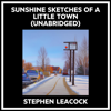 Sunshine Sketches Of A Little Town (Unabridged) - Stephen Leacock