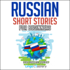 Russian Short Stories for Beginners: 20 Captivating Short Stories to Learn Russian & Grow Your Vocabulary the Fun Way! (Easy Russian Stories) (Unabridged) - Lingo Mastery